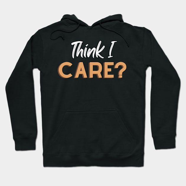 Think I Care - Fun Sarcastic Designs Hoodie by ViralAlpha